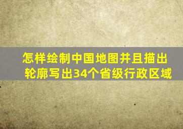 怎样绘制中国地图并且描出轮廓写出34个省级行政区域