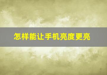 怎样能让手机亮度更亮