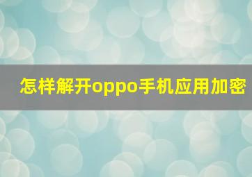 怎样解开oppo手机应用加密