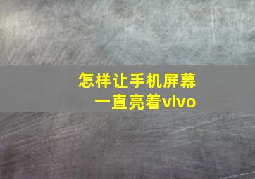 怎样让手机屏幕一直亮着vivo