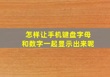 怎样让手机键盘字母和数字一起显示出来呢