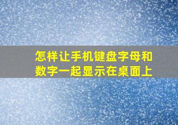 怎样让手机键盘字母和数字一起显示在桌面上