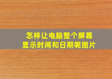 怎样让电脑整个屏幕显示时间和日期呢图片