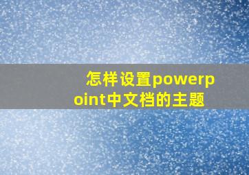 怎样设置powerpoint中文档的主题