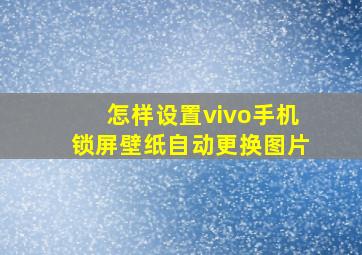 怎样设置vivo手机锁屏壁纸自动更换图片