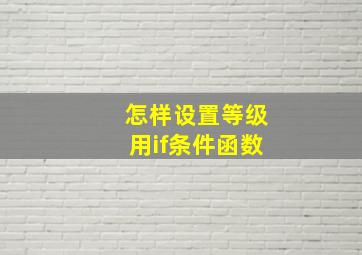 怎样设置等级用if条件函数