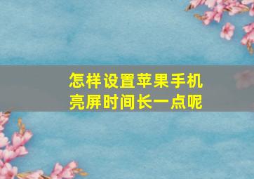 怎样设置苹果手机亮屏时间长一点呢