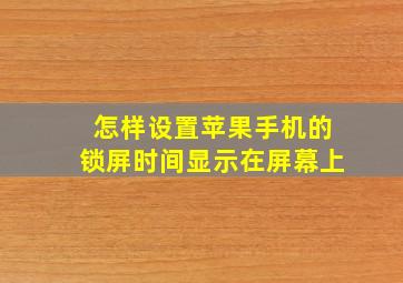 怎样设置苹果手机的锁屏时间显示在屏幕上