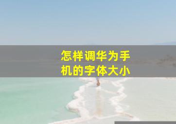 怎样调华为手机的字体大小