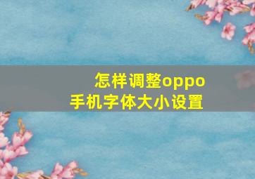 怎样调整oppo手机字体大小设置