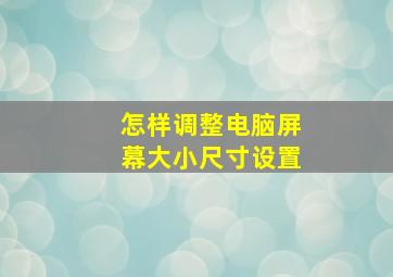 怎样调整电脑屏幕大小尺寸设置