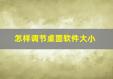 怎样调节桌面软件大小