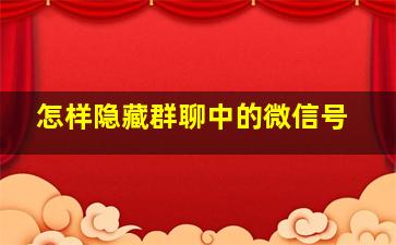 怎样隐藏群聊中的微信号