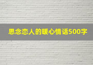 思念恋人的暖心情话500字