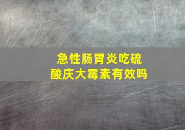 急性肠胃炎吃硫酸庆大霉素有效吗