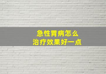 急性胃病怎么治疗效果好一点