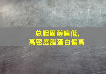 总胆固醇偏低,高密度脂蛋白偏高