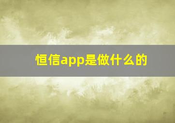 恒信app是做什么的