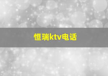 恒瑞ktv电话