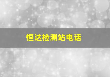 恒达检测站电话