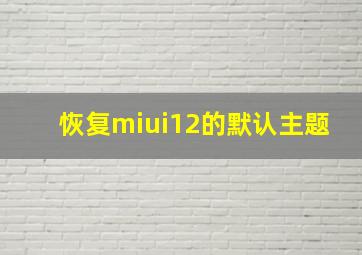 恢复miui12的默认主题