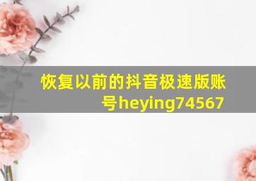 恢复以前的抖音极速版账号heying74567