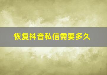 恢复抖音私信需要多久