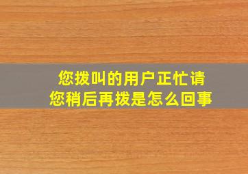 您拨叫的用户正忙请您稍后再拨是怎么回事