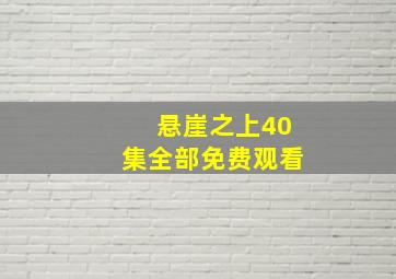 悬崖之上40集全部免费观看