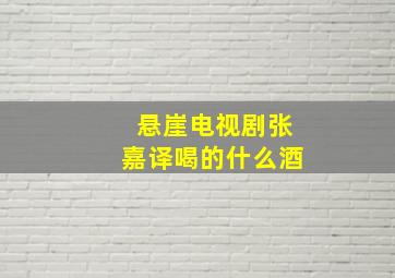 悬崖电视剧张嘉译喝的什么酒