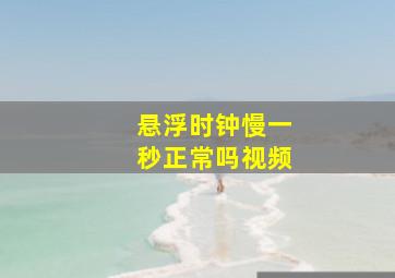 悬浮时钟慢一秒正常吗视频