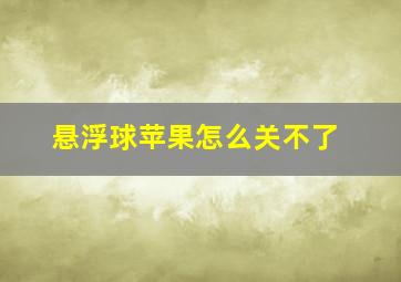 悬浮球苹果怎么关不了