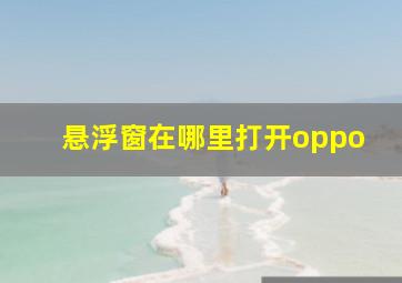 悬浮窗在哪里打开oppo