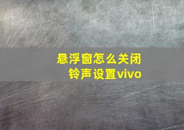 悬浮窗怎么关闭铃声设置vivo