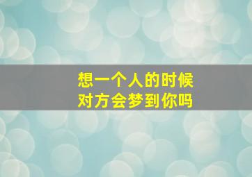 想一个人的时候对方会梦到你吗