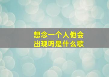 想念一个人他会出现吗是什么歌