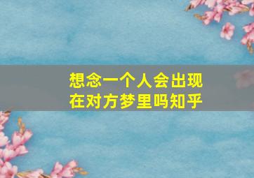 想念一个人会出现在对方梦里吗知乎