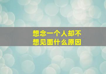 想念一个人却不想见面什么原因