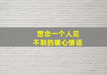 想念一个人见不到的暖心情话