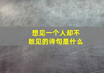 想见一个人却不敢见的诗句是什么