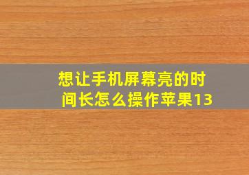 想让手机屏幕亮的时间长怎么操作苹果13