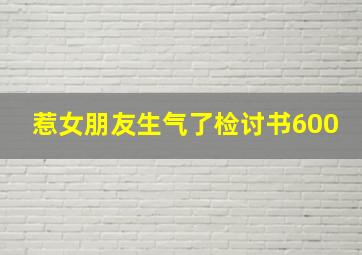 惹女朋友生气了检讨书600