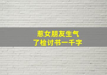 惹女朋友生气了检讨书一千字