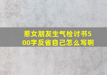 惹女朋友生气检讨书500字反省自己怎么写啊