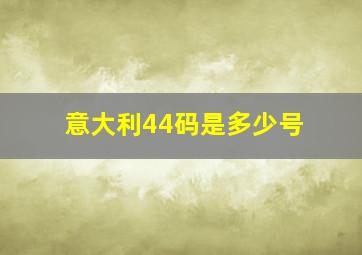 意大利44码是多少号