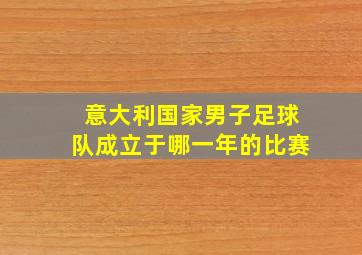 意大利国家男子足球队成立于哪一年的比赛