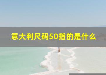 意大利尺码50指的是什么