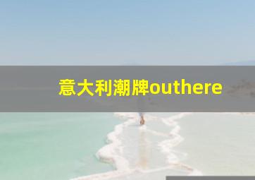 意大利潮牌outhere