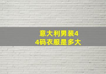 意大利男装44码衣服是多大