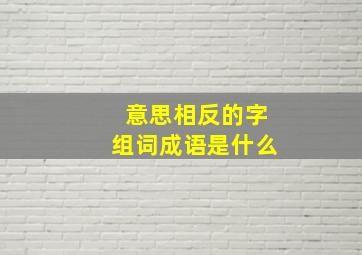 意思相反的字组词成语是什么